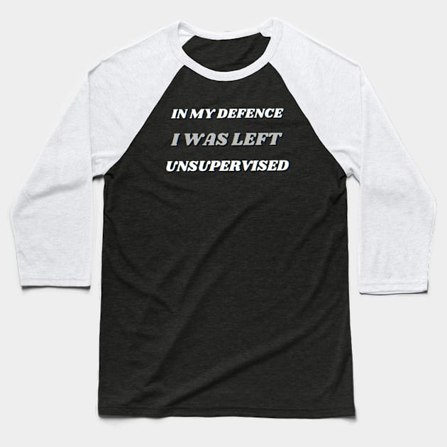 In My Defence I Was Left Unsupervised Baseball T-Shirt by ROLLIE MC SCROLLIE